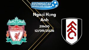 Soi kèo Liverpool vs Fulham - 12/09/2026 | Ngoại Hạng Anh